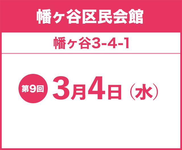 幡ヶ谷区民会館 幡ヶ谷3-4-1 第9回 3月4日（水）